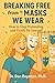 Breaking Free from the Masks We Wear: How to Stop Pretending and Finally Be Yourself