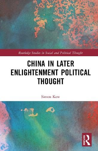 China in Later Enlightenment Political Thought (Routledge Studies in Social and Political Thought)