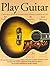 Play Guitar: A Practical Guide to Playing Rock, Folk & Classical Guitar