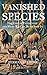 Vanished Species The Cost o...