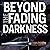 Beyond the Fading Darkness:...