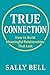 True Connection: How to Build Meaningful Relationships That Last (The Confident Self Series)