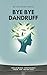 Bye bye dandruff: Complete ...