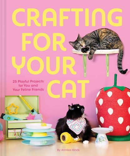 Crafting for Your Cat: 25 Playful Projects for You and Your Feline Friends (Hardcover)