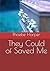 They Could of Saved Me