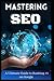 Mastering SEO: The Ultimate Guide to Ranking #1 on Google with Proven SEO Strategies