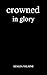 Crowned In Glory: Book One ...