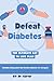 Defeat Diabetes: The Ultima...