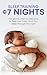 Sleep Training in 7 Nights: The Gentle Step-By-Step Plan to Help the Baby (And You) Sleep Through the Night