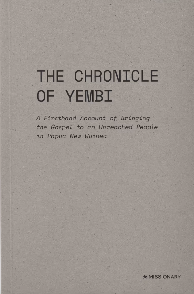 The Chronicle of Yembi: A Firsthand Account of Bringing the Gospel to an Unreached People in Papua New Guinea (Paperback)