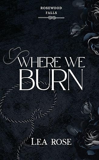 Where We Burn (Rosewood Falls Book 1)