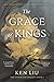 The Grace of Kings (The Dandelion Dynasty, #1)