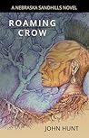 Roaming Crow: A Nebraska Sandhills Novel (Nebraska Sandhills Novels by John Hunt) Roaming Crow: A Nebraska Sandhills Novel (Nebraska Sandhills Novels by John Hunt)