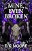 Mine, Even Broken by E.K.  Moore