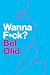 Wanna F*ck?