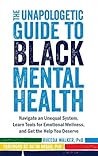 The Unapologetic Guide to Black Mental Health: Navigate an Unequal System, Learn Tools for Emotional Wellness, and Get the Help You Deserve The Unapologetic Guide to Black Mental Health: Navigate an Unequal System, Learn Tools for Emotional Wellness, and Get the Help You Deserve