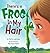 There's a Frog in My Hair: ...