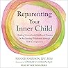 Reparenting Your Inner Child: Healing Unresolved Childhood Trauma and Reclaiming Wholeness through Self-Compassion