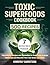 Toxic Superfoods Cookbook :...