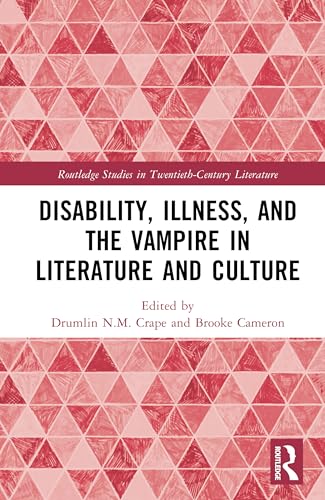 Disability, Illness, and the Vampire in Literature and Culture (Routledge Studies in Twentieth-Century Literature)
