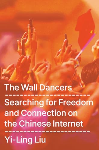 The Wall Dancers: Searching for Freedom and Connection on the Chinese Internet (Hardcover)