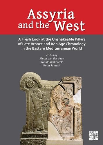 Assyria and the West: A Fresh Look at the Unshakeable Pillars of Late Bronze and Iron Age Chronology in the Eastern Mediterranean World (Hardcover)