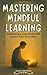 Mastering Mindful Learning by Amanda Hernández
