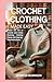 Crochet Clothing Made Easy:...