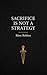 Sacrifice is NOT a Strategy...