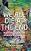 We all die at the end by Sam Haddow