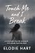 Touch Me and I Break by Elodie   Hart