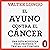 El ayuno contra el cáncer [Fasting Cancer] by Valter Longo