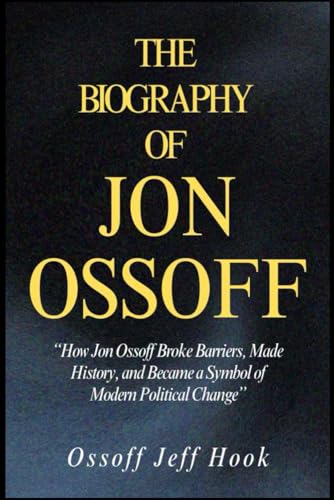 THE BIOGRAPHY OF JON OSSOFF: “How Jon Ossoff Broke Barriers, Made History, and Became a Symbol of Modern Political Change” (Paperback)