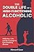 The Double Life of a High-Functioning Alcoholic: Addiction, Lies, and the Courage to Quit Drinking Alcohol (Kane's Alcohol Addiction Recovery Stories)