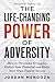 THE LIFE-CHANGING POWER OF ADVERSITY: How to Overcome Struggles, Unlock Your Potential, and Blaze Your Own Trail to Success