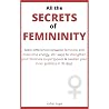 All the SECRETS of FEMININITY: Main differences between feminine and masculine energy, 20+ ways to strengthen your feminine (super)power & awaken your inner goddess in 30 days All the SECRETS of FEMININITY: Main differences between feminine and masculine energy, 20+ ways to strengthen your feminine (super)power & awaken your inner goddess in 30 days