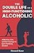 The Double Life of a High-Functioning Alcoholic: Addiction, Lies, and the Courage to Quit Drinking Alcohol