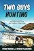 Two Guys Hunting: Bullets, Bonds, and Memories from the Alaskan Wilderness