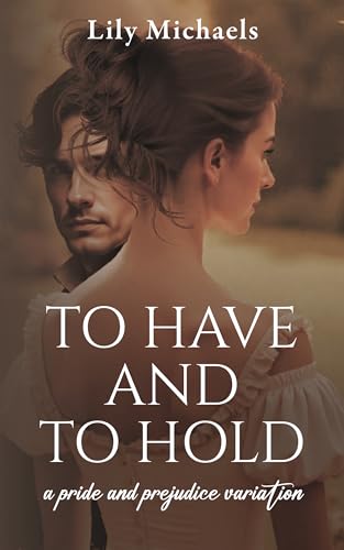 To Have And To Hold: A Pride And Prejudice Variation (Pride And Prejudice Variation Series Book 4)