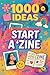 1000 Ideas: Start A Zine: Y...