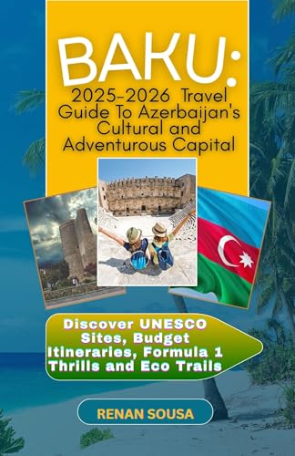 Baku: 2025-2026 Travel Guide To Azerbaijan's Cultural And Adventurous Capital: Discover UNESCO Sites, Budget Itineraries, Formula 1 Thrills And Eco Trails (Kindle Edition)