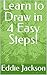 Learn to Draw in 4 Easy Steps! by Eddie Jackson