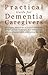 Practical Guide for Dementia Caregivers by Lynn Arnold