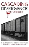 CASCADING DIVERGENCE: 1943 Purification - A Holocaust on an Unmatched Scale (5th Story in a Saga of a World Transformed by the Untimely Loss of Winston Churchill)