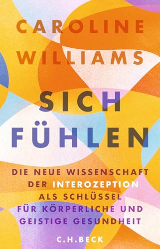 Sich fühlen: Die neue Wissenschaft der Interozeption als Schlüssel für körperliche und geistige Gesundheit (German Edition)