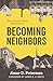 Becoming Neighbors by Amar D. Peterman