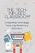 The Tech-Infused Classroom:...