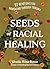 Seeds of Racial Healing by Sheila Wise Rowe