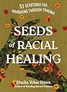 Seeds of Racial Healing: Fifty-Two Devotions for Navigating Through Trauma Seeds of Racial Healing: Fifty-Two Devotions for Navigating Through Trauma
