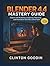 Blender 4.4 Mastery Guide (Full Color Edition) by Clinton Goodin